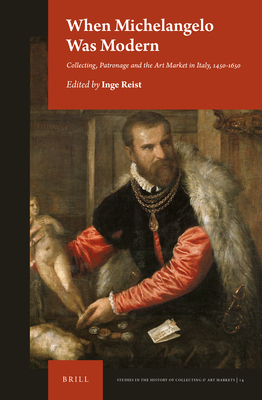 Coperta cărții 'When Michelangelo Was Modern: Collecting, Patronage and the Art Market in Italy, 1450-1650 - Inge Reist'