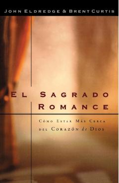 El Sagrado Romance: Vivamos Mas Cerca de Dios - Brent Curtis
