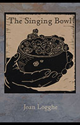 The Singing Bowl - Joan Logghe