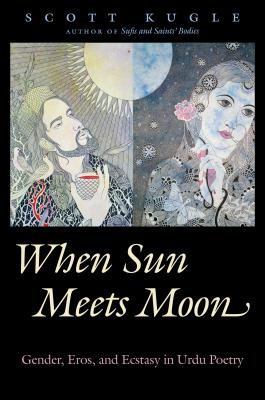 Coperta cărții 'When Sun Meets Moon: Gender, Eros, and Ecstasy in Urdu Poetry - Scott Kugle'