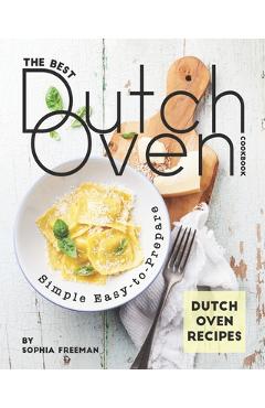 Poza produsului The Best Dutch Oven Cookbook: Simple Easy-to-Prepare Dutch Oven Recipes - Sophia Freeman