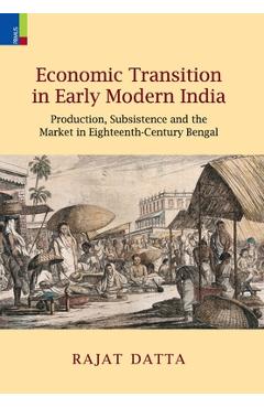 Coperta cărții 'Economic Transition in Early Modern India: Production, Subsistence and the Market in Eighteenth-Century Bengal - Rajat'