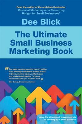 The Ultimate Small Business Marketing Book - Dee Blick