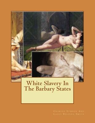 White Slavery In The Barbary States - Charles Sumner And Lacey Belinda Smith