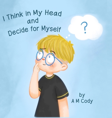 I Think In My Head and Decide for Myself - A. M. Cody