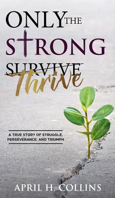 Only the Strong Thrive - April H. Collins