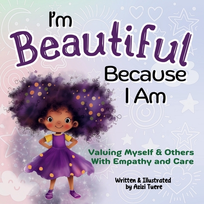 I'm Beautiful Because I Am: Valuing Myself & Others With Empathy and Care - Azizi Tuere