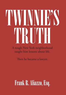Twinnie's Truth: A tough New York neighborhood taught him lessons about life. Then he became a lawyer. - Esq Frank R. Aliazzo