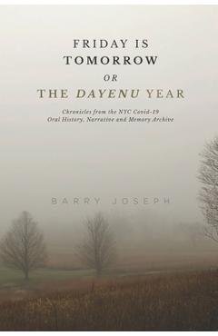 Coperta cărții 'Friday is Tomorrow, or The Dayenu Year: Chronicles from the NYC Covid-19 Oral History, Narrative and Memory Archive -'
