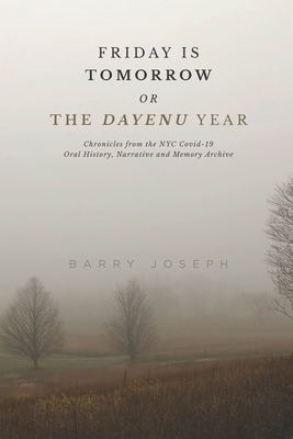 Coperta cărții 'Friday is Tomorrow, or The Dayenu Year: Chronicles from the NYC Covid-19 Oral History, Narrative and Memory Archive -'