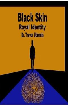 Coperta cărții 'Black Skin Royal Identity: The history and ways of the true Bible Hebrews - Trevor Udennis'