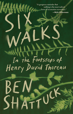 Six Walks: In the Footsteps of Henry David Thoreau - Ben Shattuck