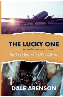 Coperta cărții 'The Lucky One, a memoir, From Outlaw Biker to Airline Pilot and Beyond - Dale Arenson'