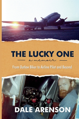 Coperta cărții 'The Lucky One, a memoir, From Outlaw Biker to Airline Pilot and Beyond - Dale Arenson'