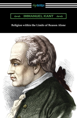 Religion within the Limits of Reason Alone - Immanuel Kant