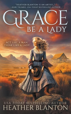 Grace Be a Lady: A Christian Historical Western Romance - Heather Blanton