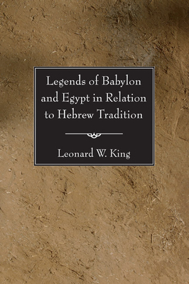 Legends of Babylon and Egypt in Relation to Hebrew Tradition - Leonard W. King