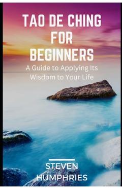 Coperta cărții 'Tao De Ching for Beginners: A Guide to Applying its Wisdom to your Life - Steven Humphries'
