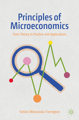 Principles of Microeconomics: From Theory to Practice and Applications - Stefani Milovanska-farrington