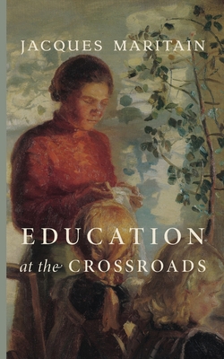 Coperta cărții 'Education at the Crossroads - Jacques Maritain'