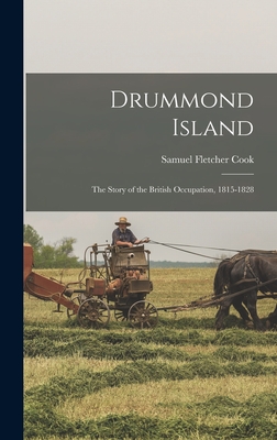 Drummond Island: The Story of the British Occupation, 1815-1828 - Samuel Fletcher Cook