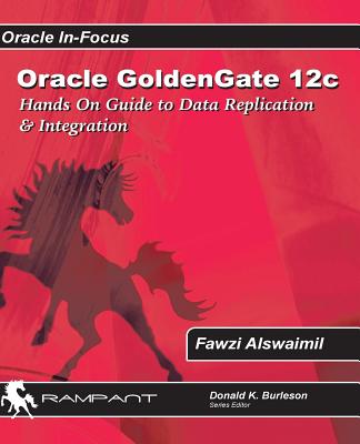 Coperta cărții 'Oracle GoldenGate 12c: A Hands-on Guide to Data Replication & Integration with Oracle & SQL Server - Fawzi Alswaimil'