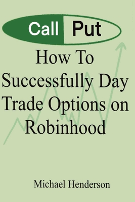 How To Successfully Day Trade Options on Robinhood - Michael Henderson