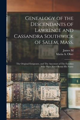 Genealogy of the Descendants of Lawrence and Cassandra Southwick of Salem, Mass.: The Original Emigrants, and The Ancestors of The Families who Have S - Maria A. Ober