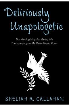 Coperta cărții 'Deliriously Unapologetic: Not Apologizing For Being Me Transparency In My Own Poetic Form - Sheliah M. Callahan'