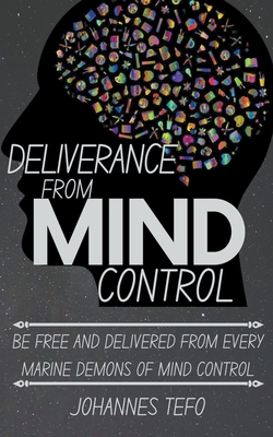 Deliverance From Mind Control: Be Free And Delivered From Every Marine Demons Of Mind Control - Johannes Tefo