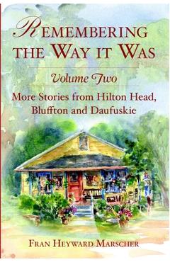 Coperta cărții 'Remembering the Way It Was:: More Stories from Hilton Head, Bluffton and Daufuskie - Fran Heyward Marscher'