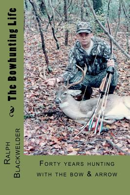 The Bowhunting Life - Ralph Blackwelder