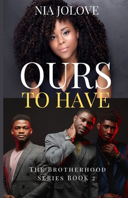 Ours to Have: The Brotherhood Series Book 3: African American Romance - Nia Jolove