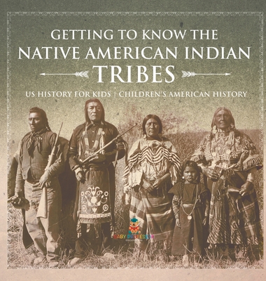 Coperta cărții 'Getting to Know the Native American Indian Tribes - US History for Kids Children's American History -'