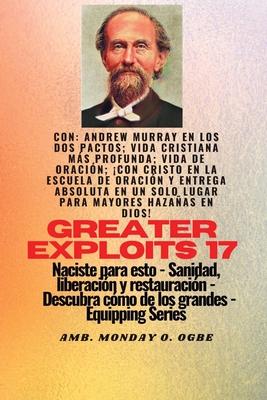 Mayores hazañas - 17 Con Andrew Murray en los dos Pactos; Vida cristiana más profunda; vida de..: oración; ¡Con Cristo en la Escuela de Oración y Entr - Andrew Murray