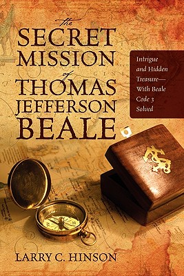 The Secret Mission of Thomas Jefferson Beale: Intrigue and Hidden Treasure -- With Beale Code 3 Solved - Larry C. Hinson