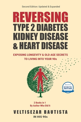 Reversing Type 2 Diabetes, Kidney Disease, and Heart Disease: Longevity & Old Age Secrets to Living into Your 90s - Veltisezar Bautista