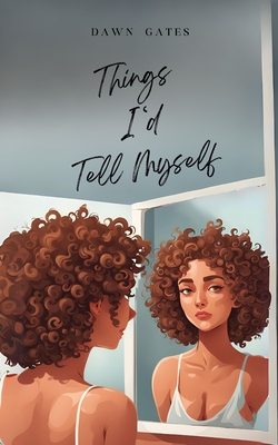 Things I'd Tell Myself - Dawn Gates