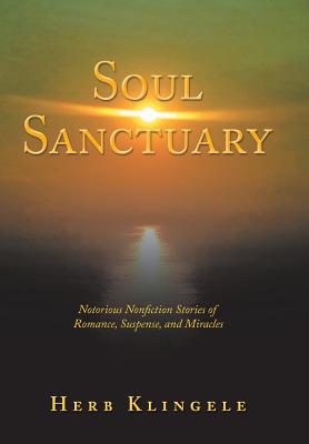 Coperta cărții 'Soul Sanctuary: Notorious Nonfiction Stories of Romance, Suspense, and Miracles - Herb Klingele'