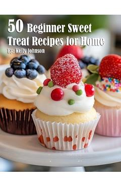 Coperta cărții '50 Beginner Sweet Treat Recipes for Home - Kelly Johnson'