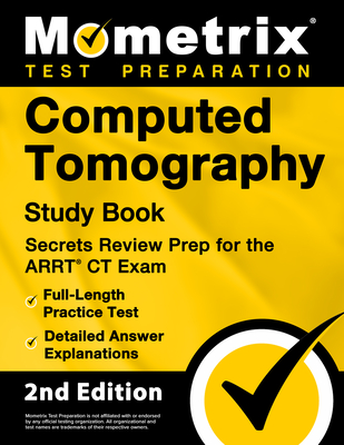 Computed Tomography Study Book - Secrets Review Prep for the ARRT CT Exam, Full-Length Practice Test, Detailed Answer Explanations: [2nd Edition] - Matthew Bowling