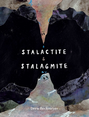 Stalactite & Stalagmite: A Big Tale from a Little Cave - Drew Beckmeyer