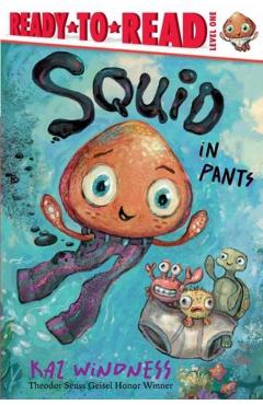 Squid in Pants: Ready-To-Read Level 1 - Kaz Windness