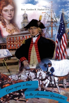 Once Upon a Time in the American Revolution - Gordon R. Hackel D. H. L.