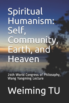 Spiritual Humanism: Self, Community, Earth, and Heaven: 24th World Congress of Philosophy, Wang Yangming Lecture - Weiming Tu
