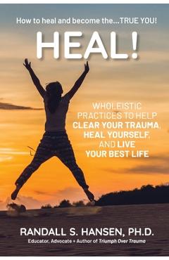 Coperta cărții 'Heal! Wholeistic Practices to Help Clear Your Trauma, Heal Yourself, and Live Your Best Life - Randall S. Hansen'