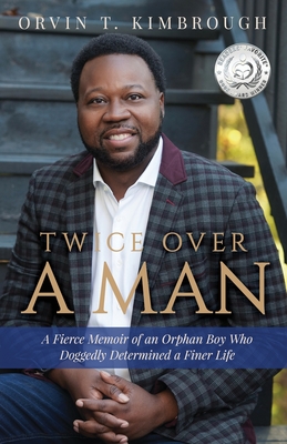 Twice Over a Man: A Fierce Memoir of an Orphan Boy Who Doggedly Determined a Finer Life - Orvin T. Kimbrough