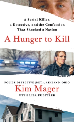A Hunger to Kill: A Serial Killer, a Detective, and the Confession That Shocked a Nation - Kim Mager
