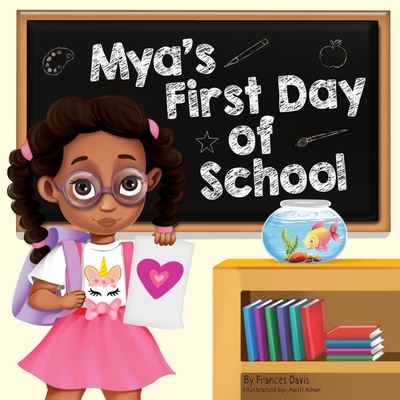 Mya's First Day Of School: A Story About The Joy Of Learning, Friendships, And Fun Adventures - Frances Davis