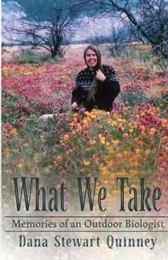 Coperta cărții 'What We Take: Memories of an Outdoor Biologist - Dana Quinney'